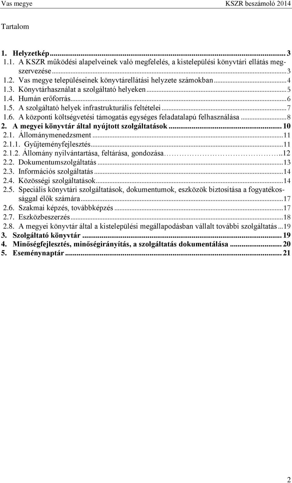 .. 8 2. A megyei könyvtár által nyújtott szolgáltatások... 10 2.1. Állománymenedzsment... 11 2.1.1. Gyűjteményfejlesztés... 11 2.1.2. Állomány nyilvántartása, feltárása, gondozása..12 2.2. Dokumentumszolgáltatás.