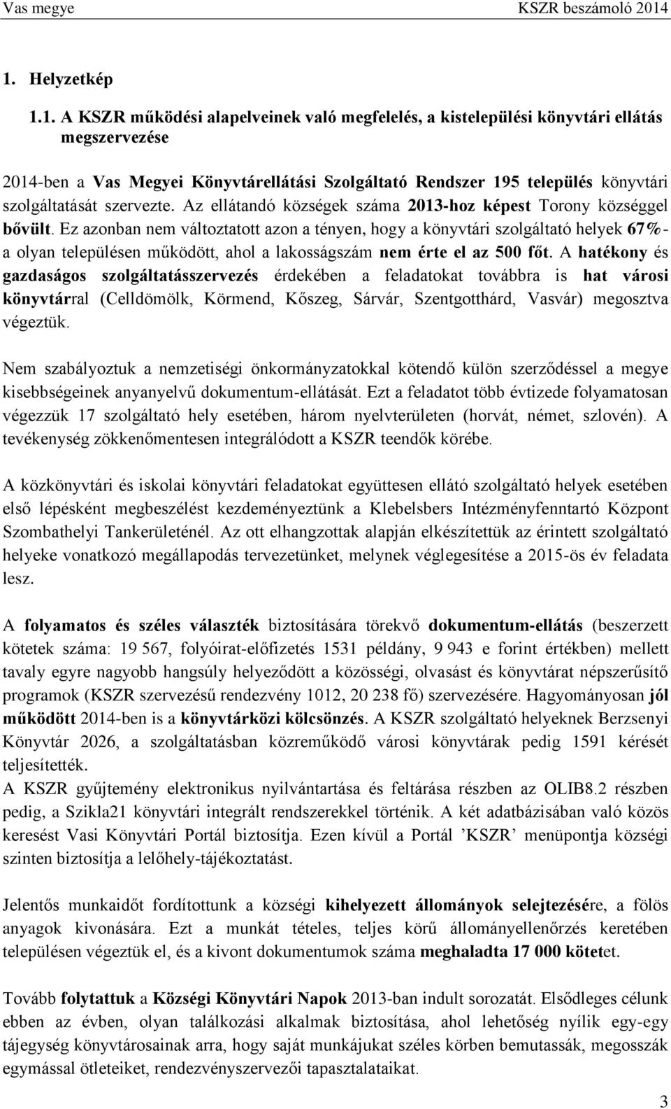 Ez azonban nem változtatott azon a tényen, hogy a könyvtári szolgáltató helyek 67%- a olyan településen működött, ahol a lakosságszám nem érte el az 500 főt.