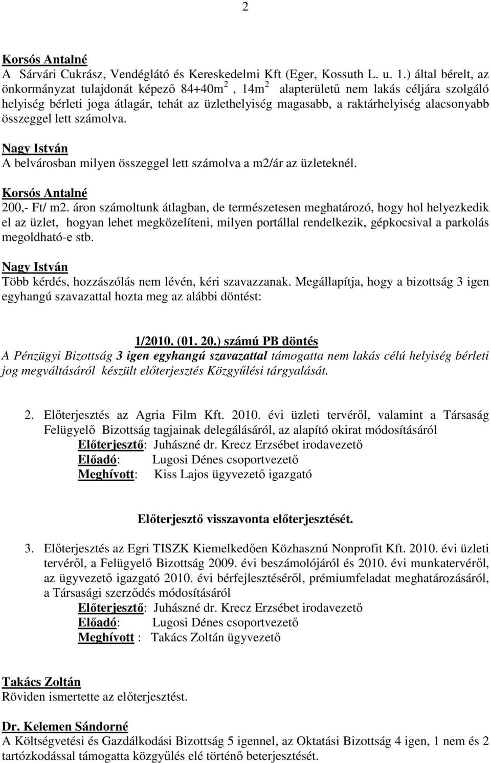 összeggel lett számolva. A belvárosban milyen összeggel lett számolva a m2/ár az üzleteknél. Korsós Antalné 200,- Ft/ m2.