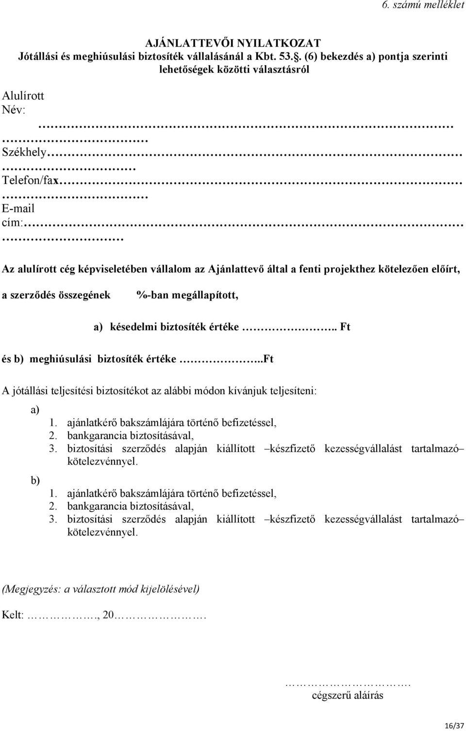 kötelezően előírt, a szerződés összegének %-ban megállapított, a) késedelmi biztosíték értéke.. Ft és b) meghiúsulási biztosíték értéke.