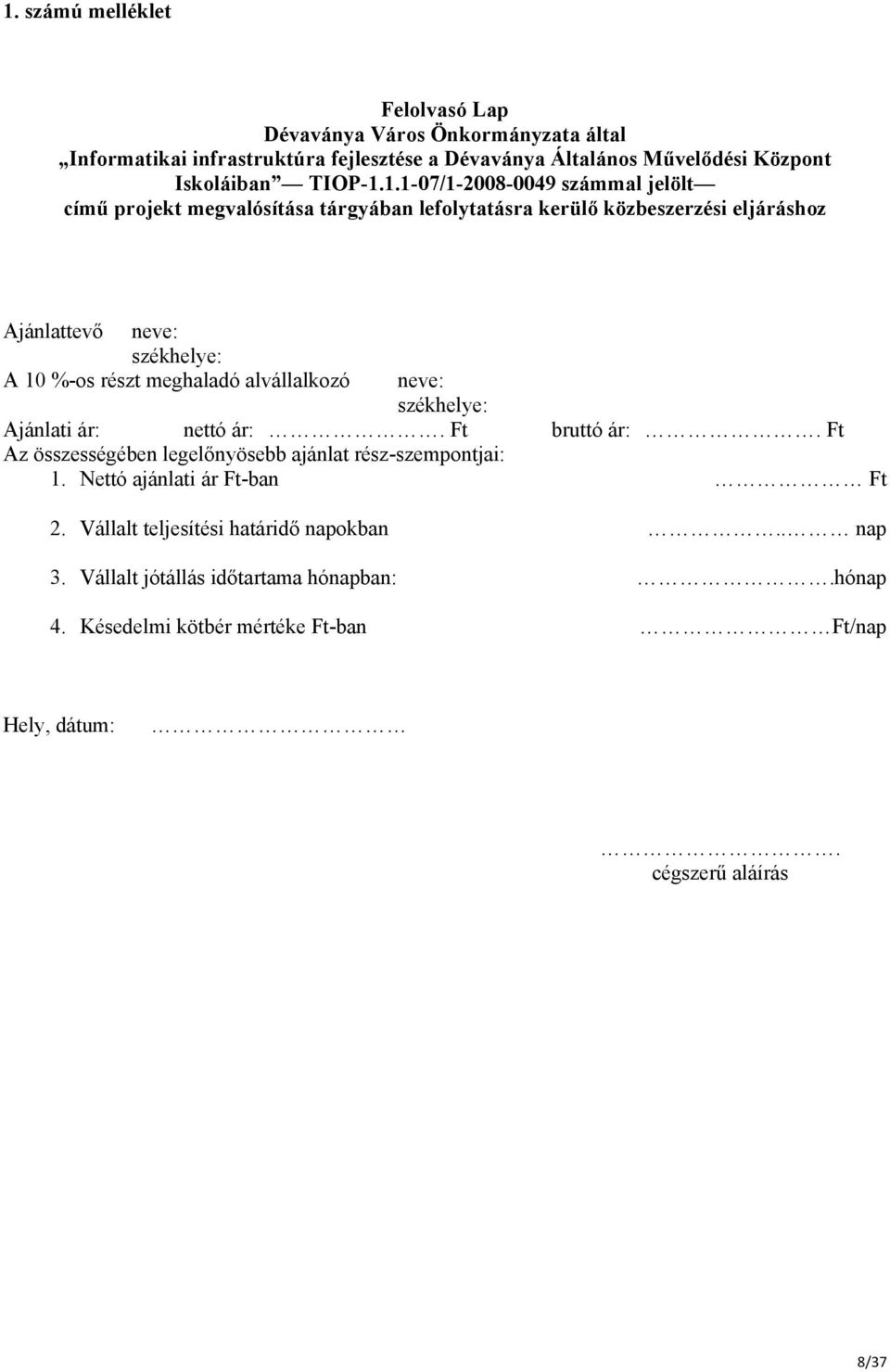 meghaladó alvállalkozó neve: székhelye: Ajánlati ár: nettó ár:. Ft bruttó ár:. Ft Az összességében legelőnyösebb ajánlat rész-szempontjai: 1.