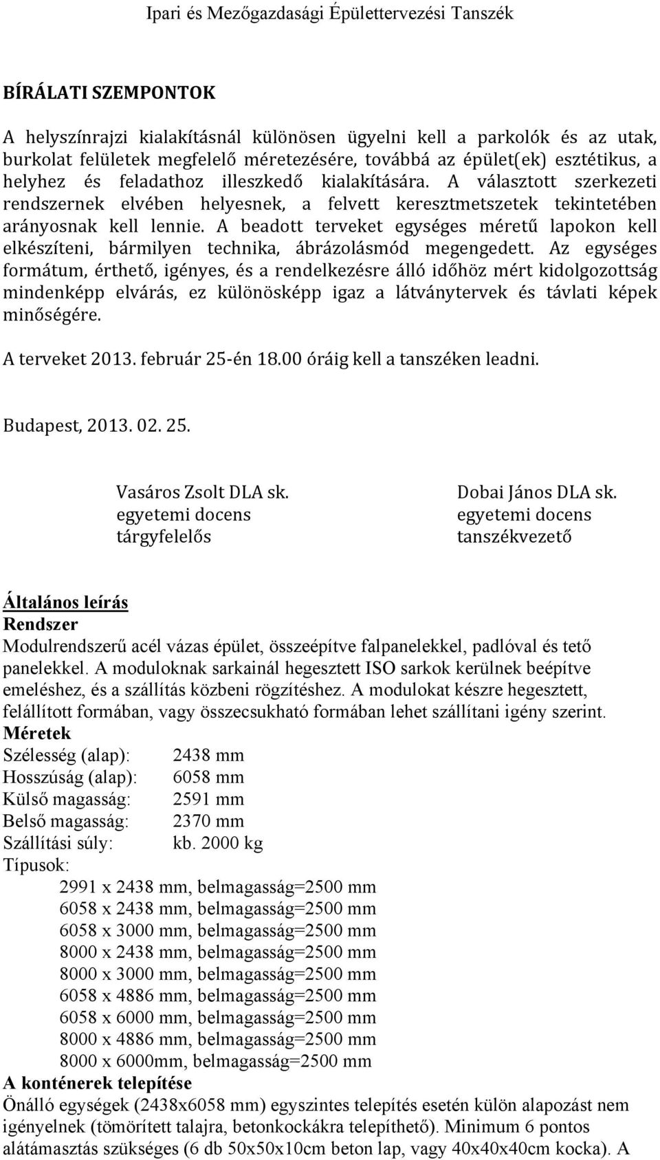 A beadott terveket egységes méretű lapokon kell elkészíteni, bármilyen technika, ábrázolásmód megengedett.