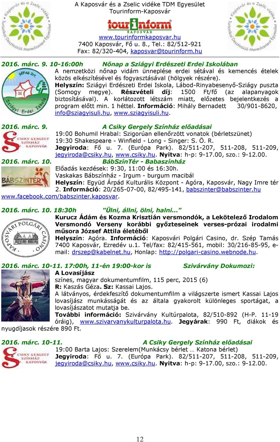 A korlátozott létszám miatt, előzetes bejelentkezés a program előtt min. 1 héttel. Információ: Mihály Bernadett 30/901-8620, info@sziagyisuli.hu, www.sziagyisuli.hu. 2016. márc. 9.