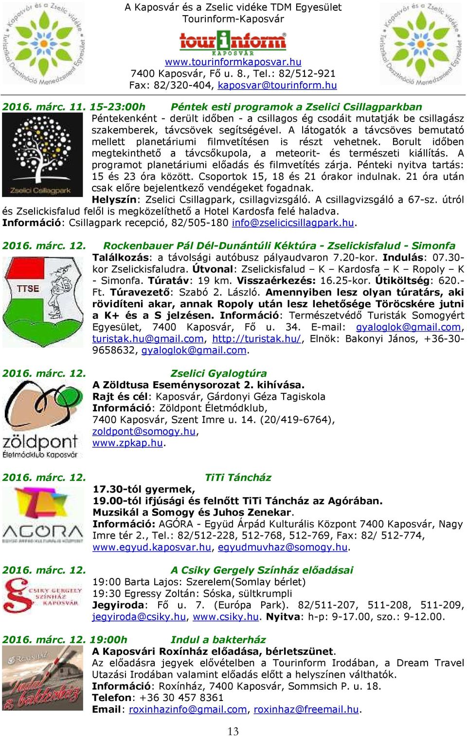 A programot planetáriumi előadás és filmvetítés zárja. Pénteki nyitva tartás: 15 és 23 óra között. Csoportok 15, 18 és 21 órakor indulnak. 21 óra után csak előre bejelentkező vendégeket fogadnak.