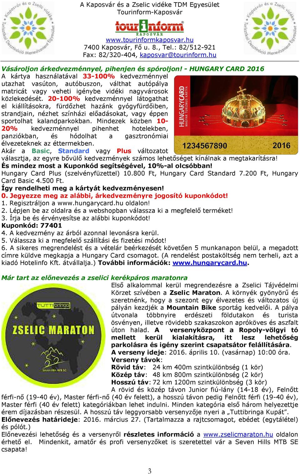 20-100% kedvezménnyel látogathat el kiállításokra, fürdőzhet hazánk gyógyfürdőiben, strandjain, nézhet színházi előadásokat, vagy éppen sportolhat kalandparkokban.