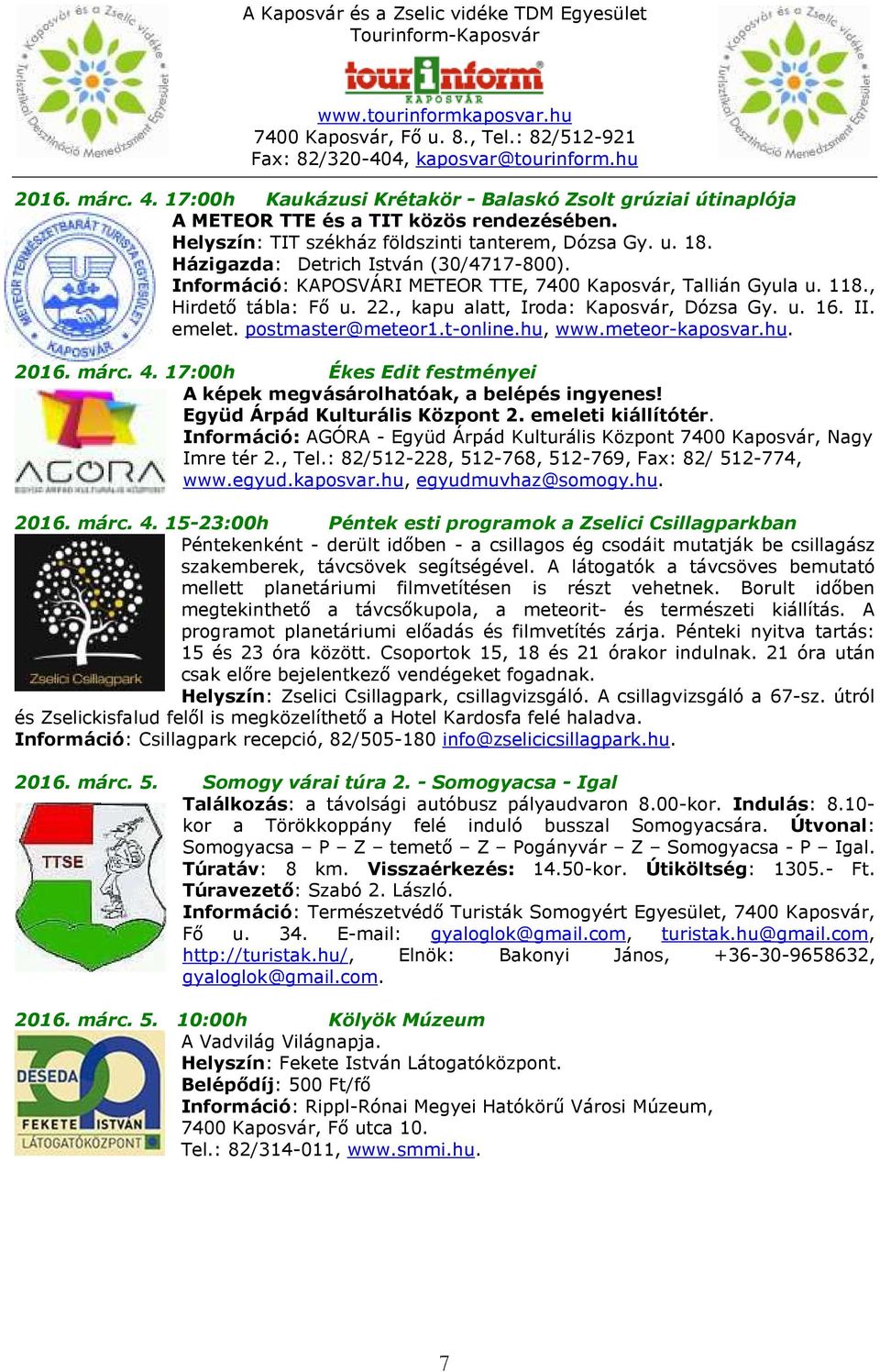 postmaster@meteor1.t-online.hu, www.meteor-kaposvar.hu. 2016. márc. 4. 17:00h Ékes Edit festményei A képek megvásárolhatóak, a belépés ingyenes! Együd Árpád Kulturális Központ 2. emeleti kiállítótér.