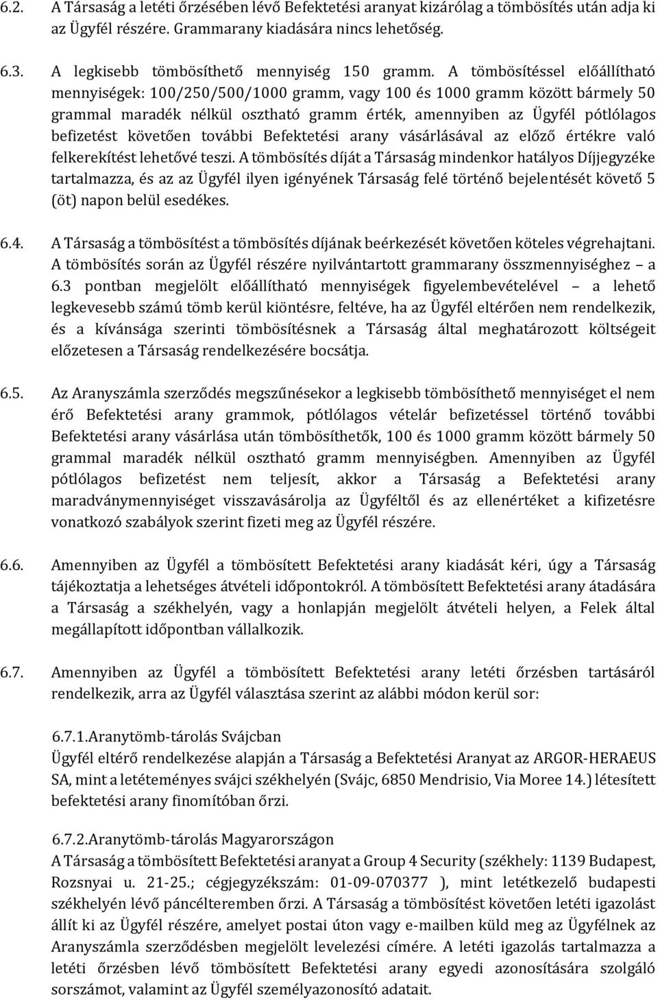 A tömbösítéssel előállítható mennyiségek: 100/250/500/1000 gramm, vagy 100 és 1000 gramm között bármely 50 grammal maradék nélkül osztható gramm érték, amennyiben az Ügyfél pótlólagos befizetést