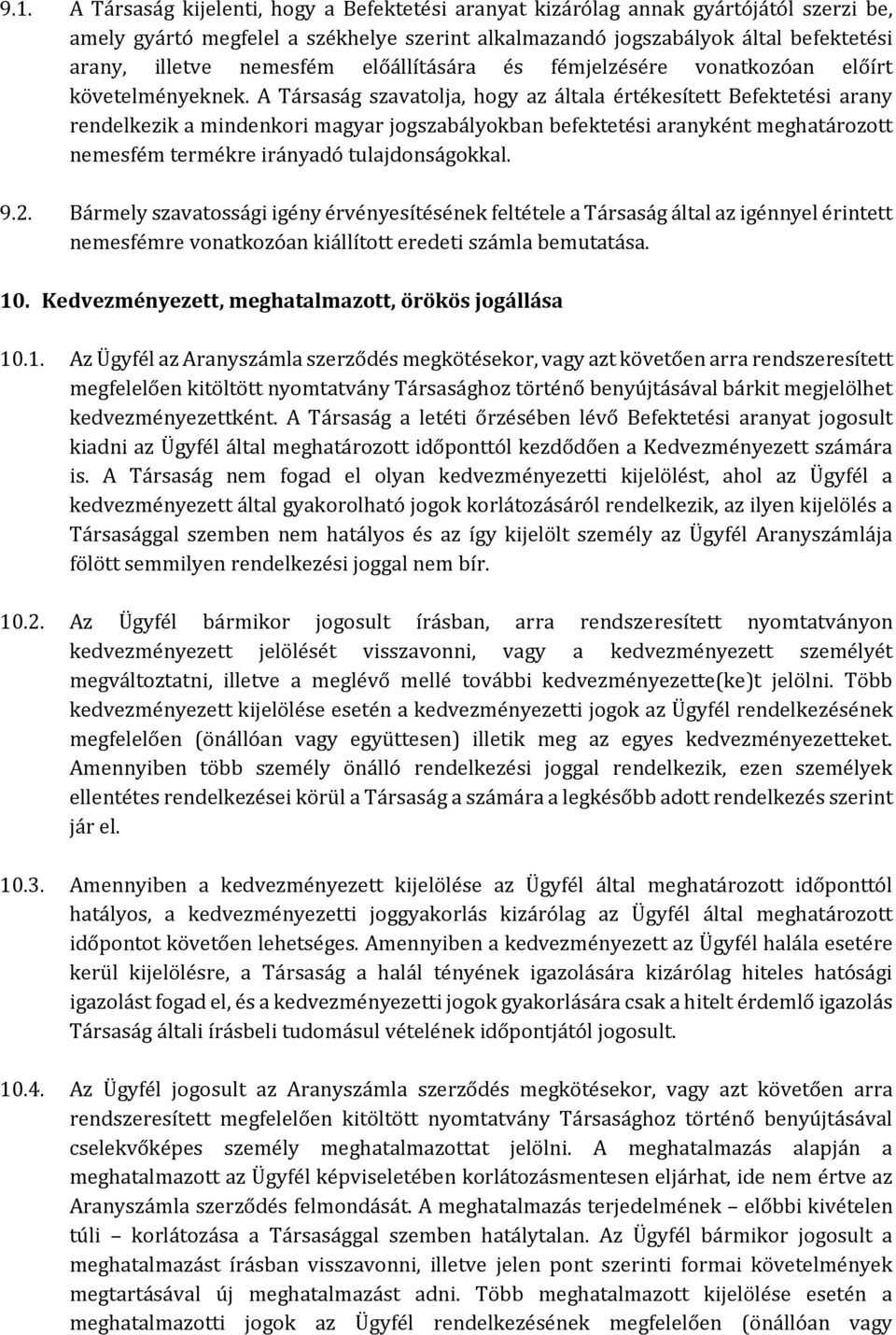 A Társaság szavatolja, hogy az általa értékesített Befektetési arany rendelkezik a mindenkori magyar jogszabályokban befektetési aranyként meghatározott nemesfém termékre irányadó tulajdonságokkal. 9.