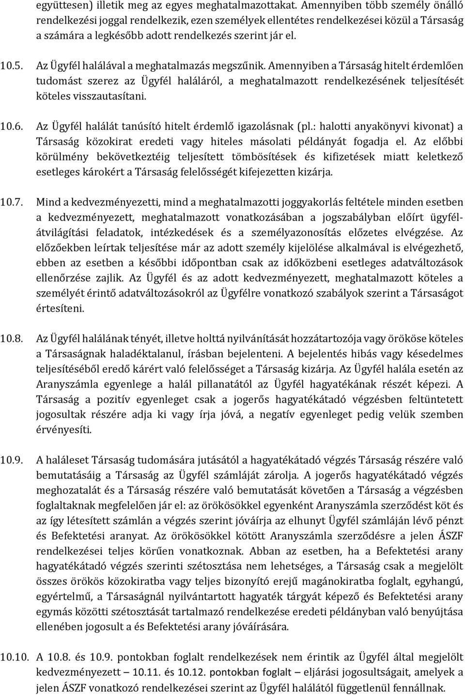 Az Ügyfél halálával a meghatalmazás megszűnik. Amennyiben a Társaság hitelt érdemlően tudomást szerez az Ügyfél haláláról, a meghatalmazott rendelkezésének teljesítését köteles visszautasítani. 10.6.