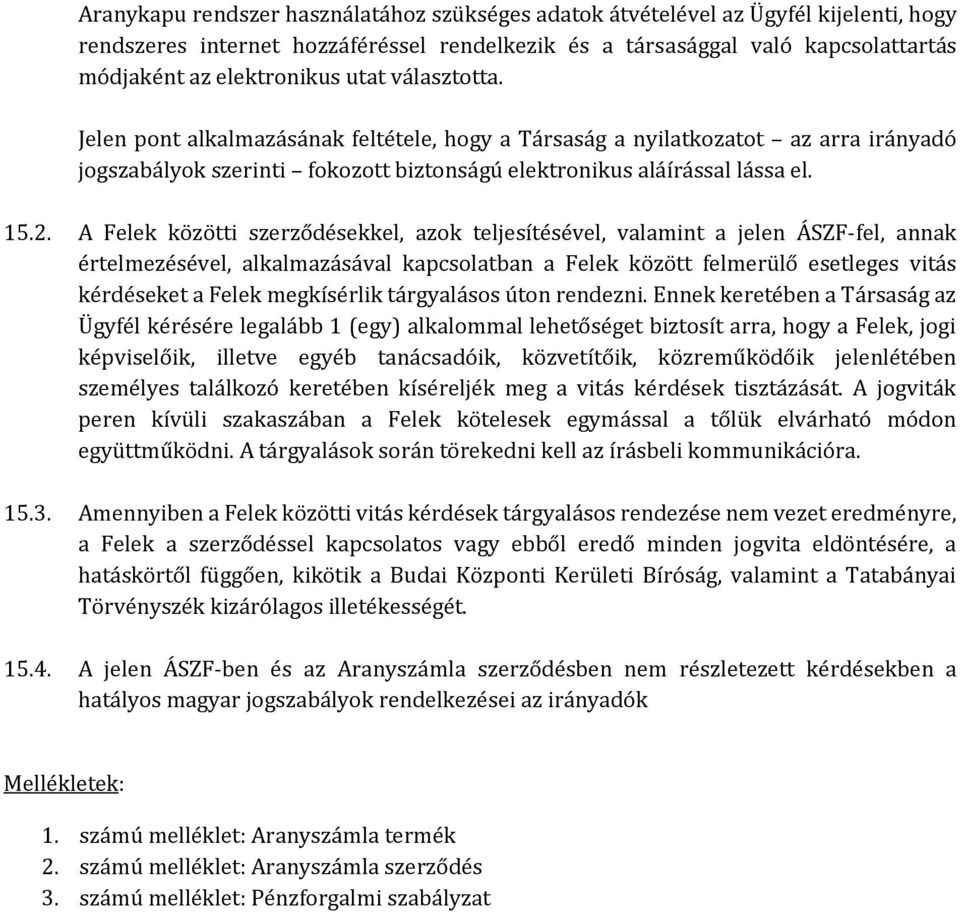 A Felek közötti szerződésekkel, azok teljesítésével, valamint a jelen ÁSZF-fel, annak értelmezésével, alkalmazásával kapcsolatban a Felek között felmerülő esetleges vitás kérdéseket a Felek