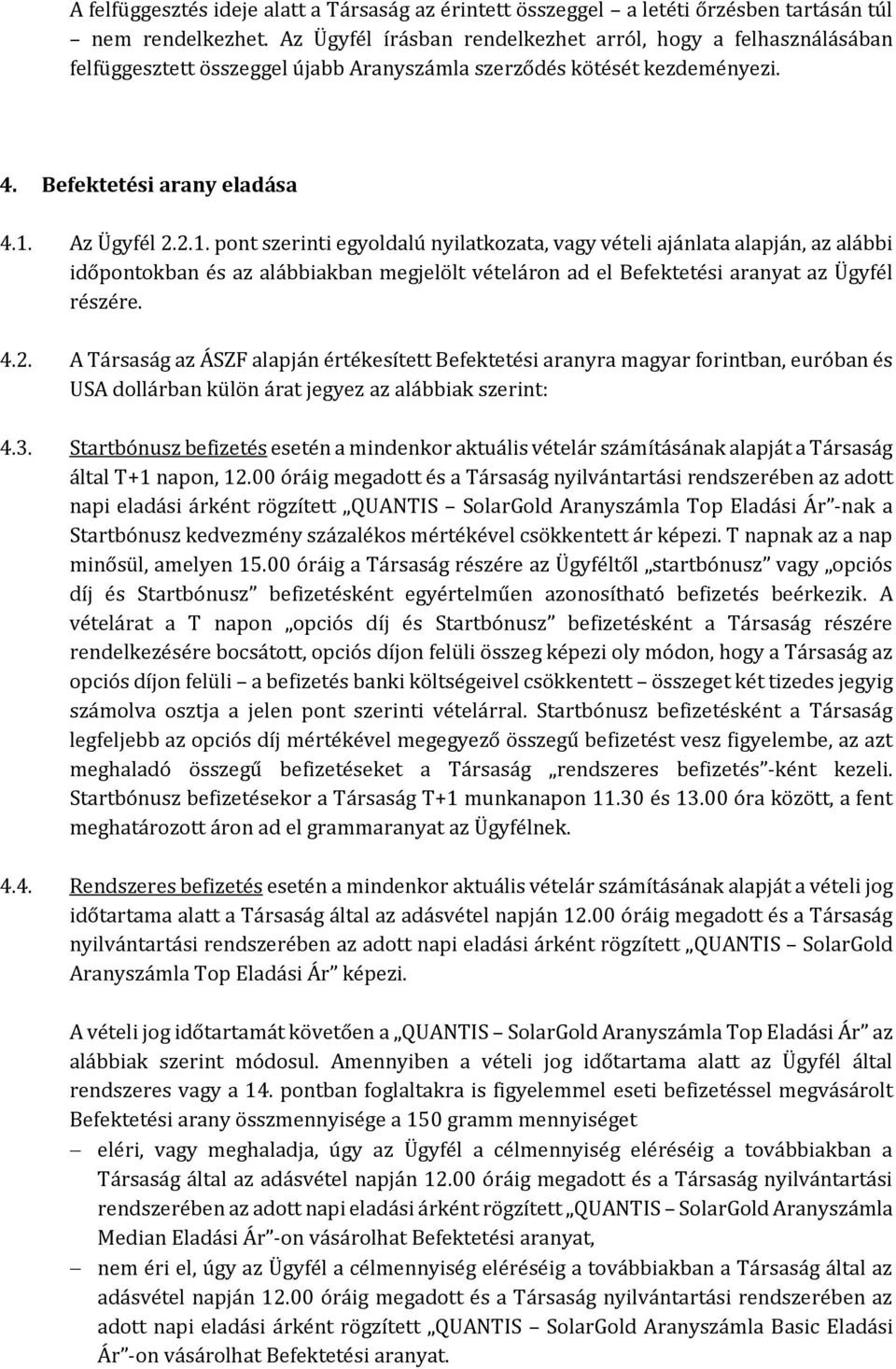 Az Ügyfél 2.2.1. pont szerinti egyoldalú nyilatkozata, vagy vételi ajánlata alapján, az alábbi időpontokban és az alábbiakban megjelölt vételáron ad el Befektetési aranyat az Ügyfél részére. 4.2. A Társaság az ÁSZF alapján értékesített Befektetési aranyra magyar forintban, euróban és USA dollárban külön árat jegyez az alábbiak szerint: 4.