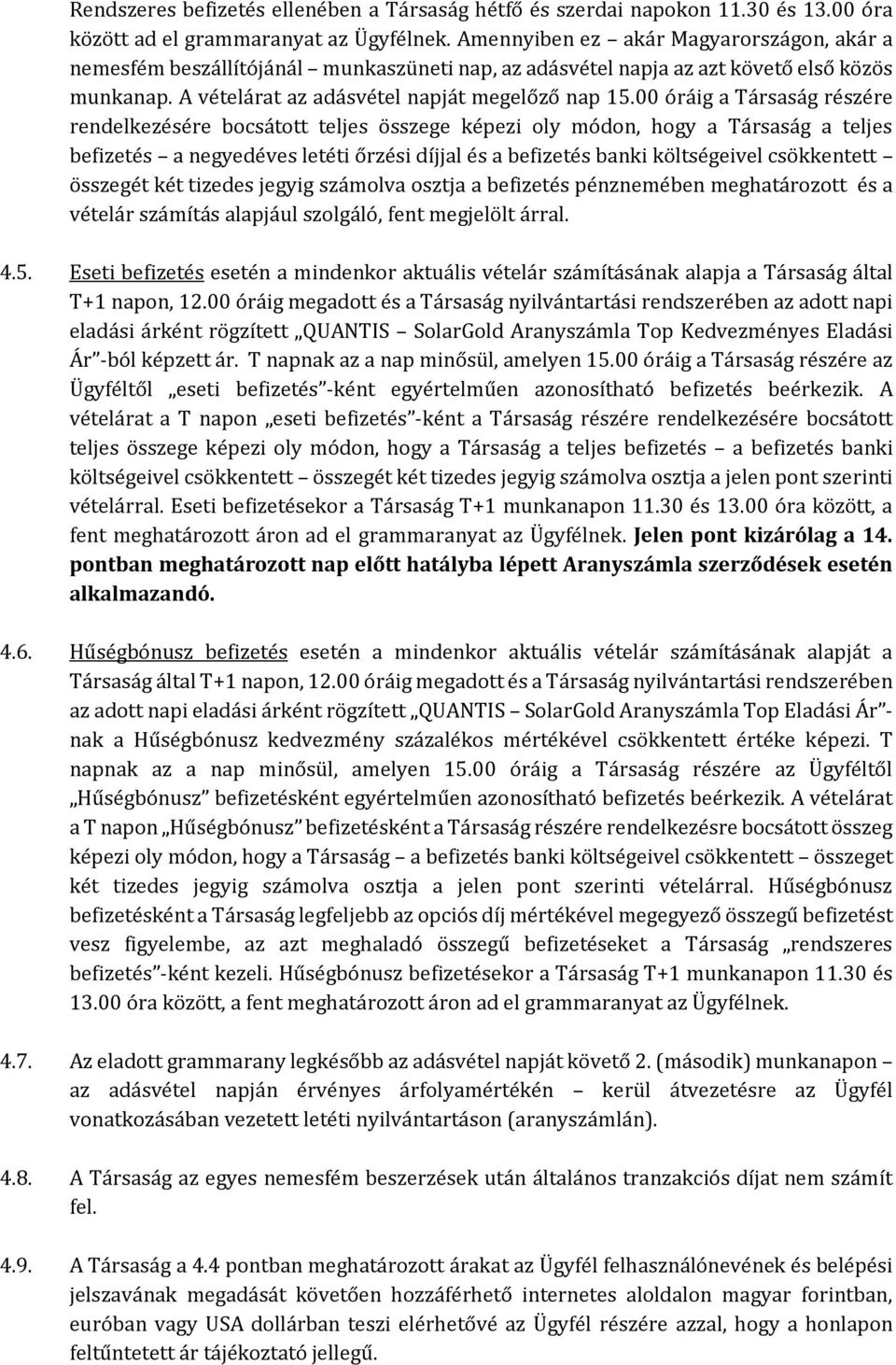 00 óráig a Társaság részére rendelkezésére bocsátott teljes összege képezi oly módon, hogy a Társaság a teljes befizetés a negyedéves letéti őrzési díjjal és a befizetés banki költségeivel