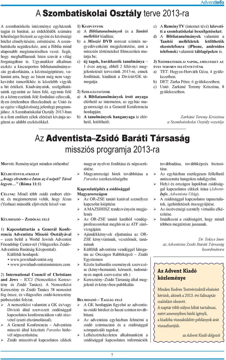 Ugyanakkor alkalmas eszköz a kiscsoportos bibliatanulmányozás gyakorlására, a közösségépítésre, valamint arra, hogy az Istent még nem vagy kevésbé ismerőkhöz is közelebb vigyük a hit értékeit.