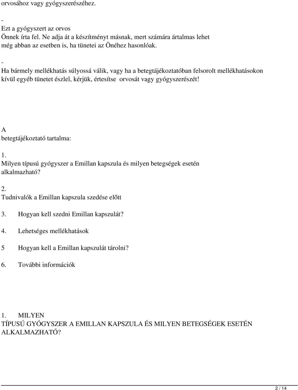 - Ha bármely mellékhatás súlyossá válik, vagy ha a betegtájékoztatóban felsorolt mellékhatásokon kívül egyéb tünetet észlel, kérjük, értesítse orvosát vagy gyógyszerészét!