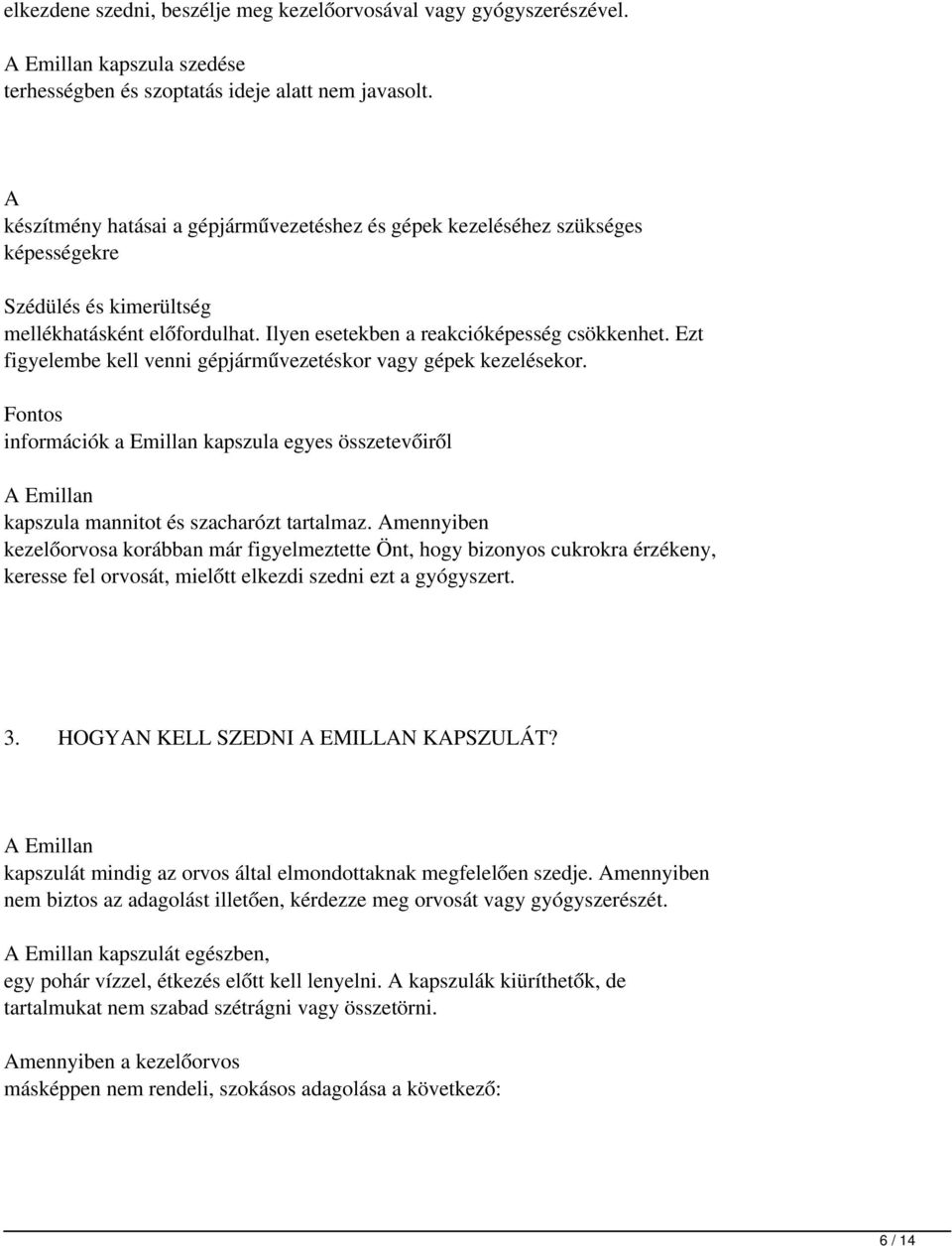 Ezt figyelembe kell venni gépjárművezetéskor vagy gépek kezelésekor. Fontos információk a Emillan kapszula egyes összetevőiről A Emillan kapszula mannitot és szacharózt tartalmaz.