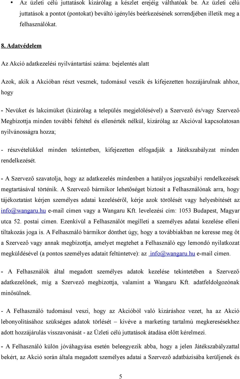 (kizárólag a település megjelölésével) a Szervező és/vagy Szervező Megbízottja minden további feltétel és ellenérték nélkül, kizárólag az Akcióval kapcsolatosan nyilvánosságra hozza; - részvételükkel