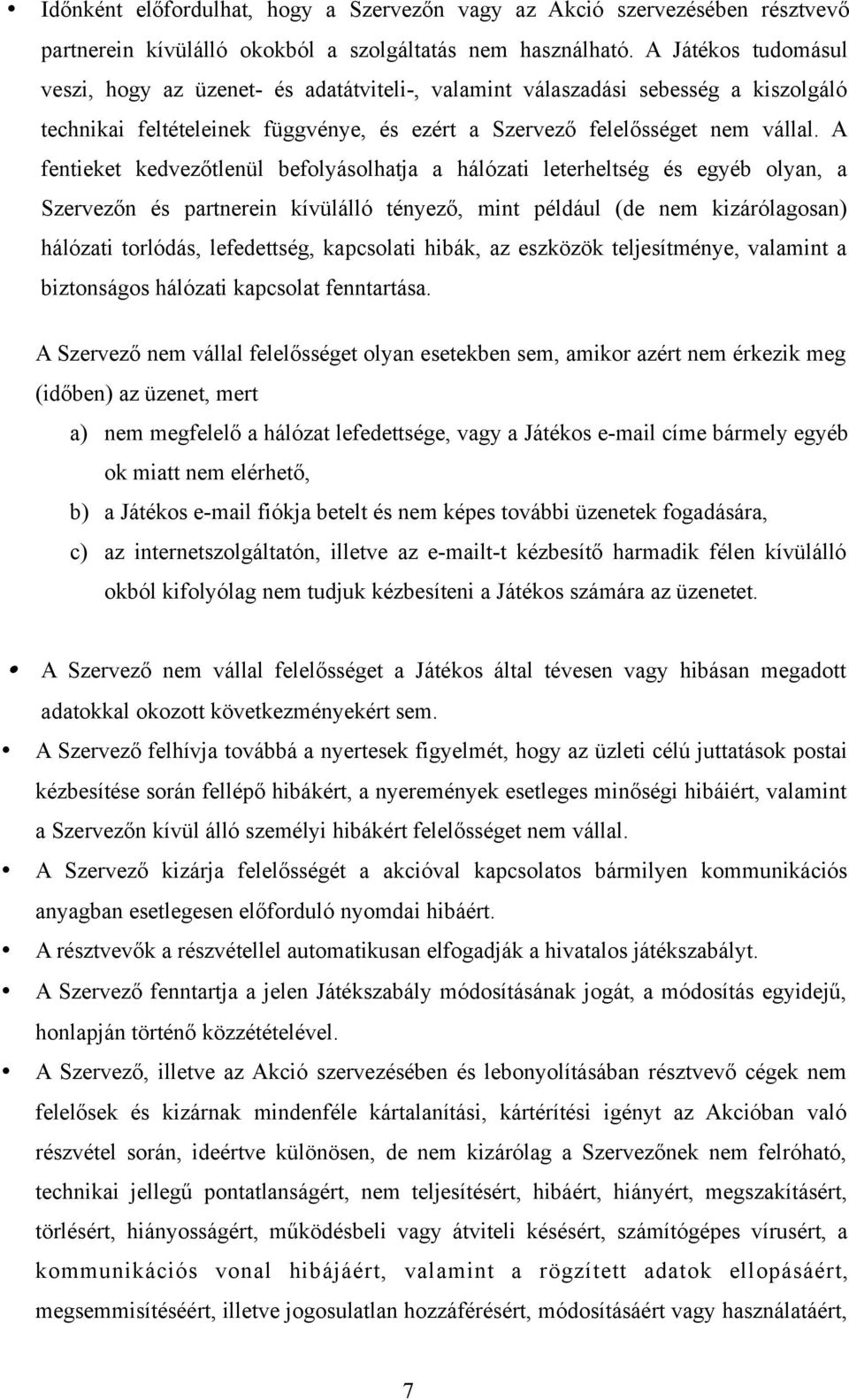 A fentieket kedvezőtlenül befolyásolhatja a hálózati leterheltség és egyéb olyan, a Szervezőn és partnerein kívülálló tényező, mint például (de nem kizárólagosan) hálózati torlódás, lefedettség,