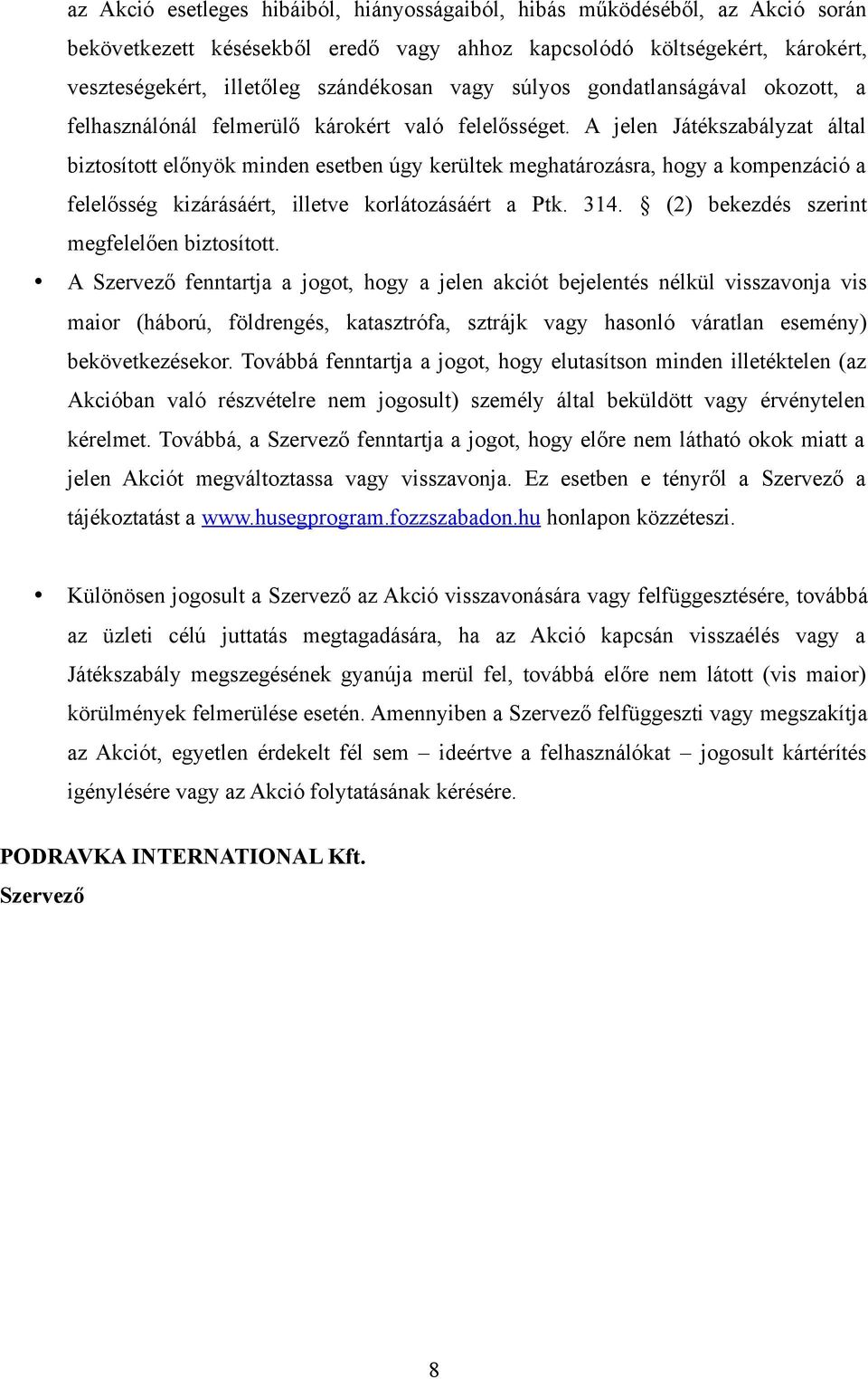 A jelen Játékszabályzat által biztosított előnyök minden esetben úgy kerültek meghatározásra, hogy a kompenzáció a felelősség kizárásáért, illetve korlátozásáért a Ptk. 314.