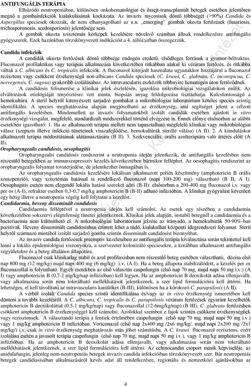 A gombák okozta szisztémás kórképek kezelésére növekvő számban állnak rendelkezésre antifungális gyógyszerek. Ezek hazánkban törzskönyvezett indikációit a 4. táblázatban összegezzük.