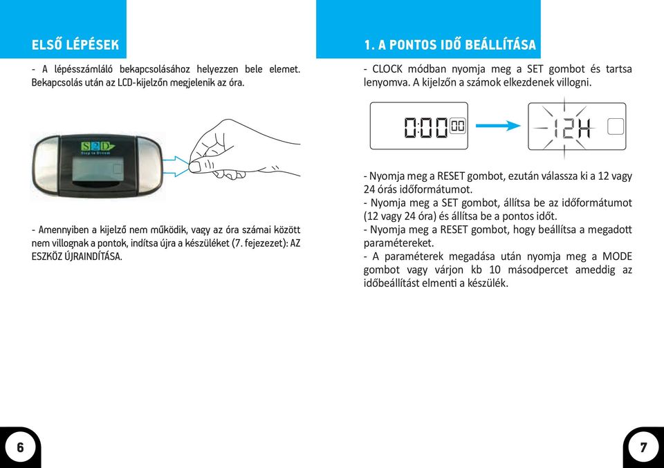 - Amennyiben a kijelző nem működik, vagy az óra számai között nem villognak a pontok, indítsa újra a készüléket (7. fejezezet): AZ ESZKÖZ ÚJRAINDÍTÁSA.