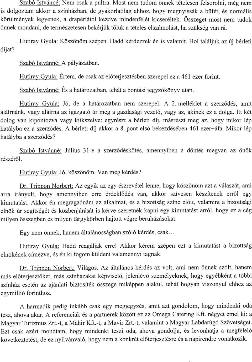 kicseréltek. Összeget most nem tudok önnek mondani, de természetesen bekérjük tőlük a tételes elszámolást, ha szükség van rá. díjat? Hutiray Gyula: Köszönöm szépen. Hadd kérdezzek én is valamit.