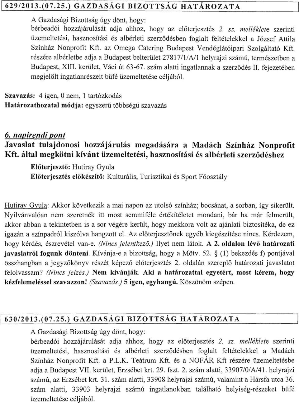 részére albérletbe adja a Budapest belterület 27817 /ll Nl helyrajzi szám ú, természetben a Budapest, XIII. kerület, Váci út 63-67. szám alatti ingatlannak a szerződés II.