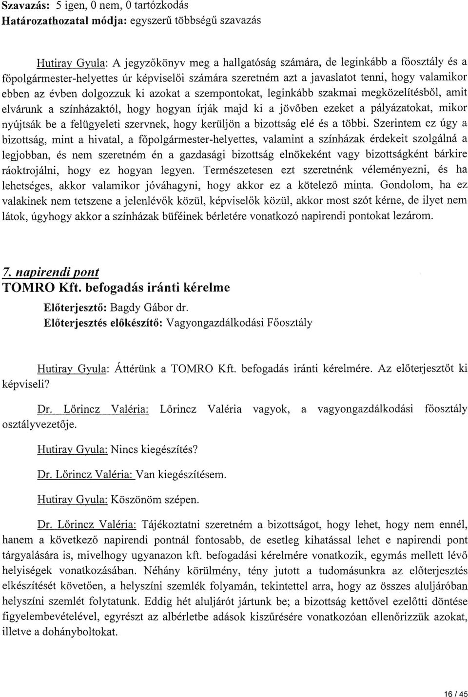 színházaktól, hogy hogyan írják majd ki a jövőben ezeket a pályázatokat, mikor nyújtsák be a felügyeleti szervnek, hogy kerüljön a bizottság elé és a többi.