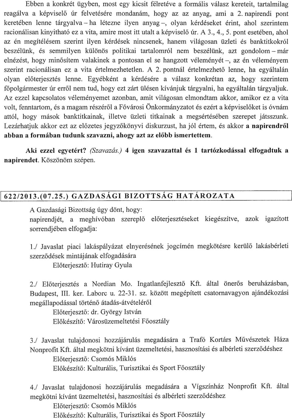 pont esetében, ahol az én megítélésem szerint ilyen kérdések nincsenek, hanem világosan üzleti és banktitkokról beszélünk, és semmilyen különös politikai tartalomról nem beszélünk, azt gondolom- már