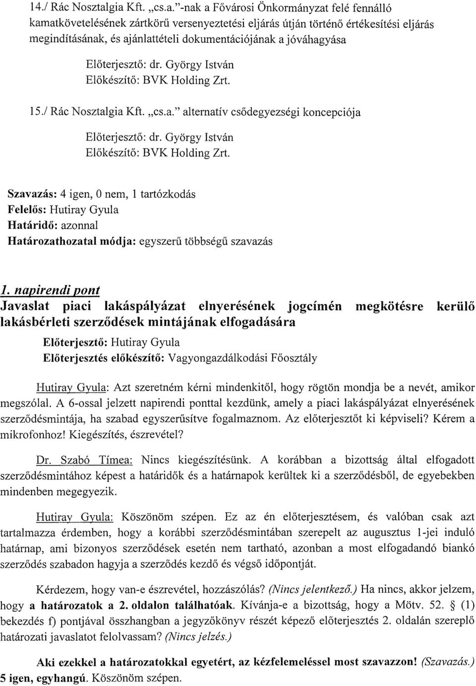 jóváhagyása Előterjesztő: dr. György István Előkészítő: BVK Holding Zrt. 15./ Rác Nosztalgia Kft. "cs.a." alternatív csődegyezségi koncepciója Előterjesztő: dr.