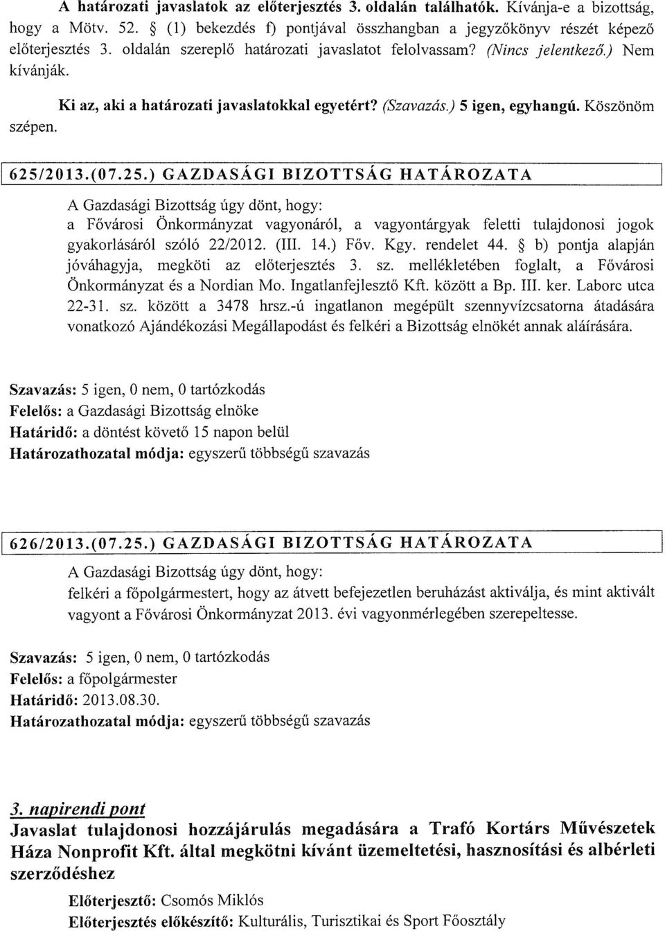 2013.(07.25.) GAZDASÁGI BIZOTTSÁG HATÁROZATA A Gazdasági Bizottság úgy dönt, hogy: a Fővárosi Önkormányzat vagyonáról, a vagyontárgyak feletti tulajdonosi jogok gyakorlásáról szóló 22/2012. (III. 14.