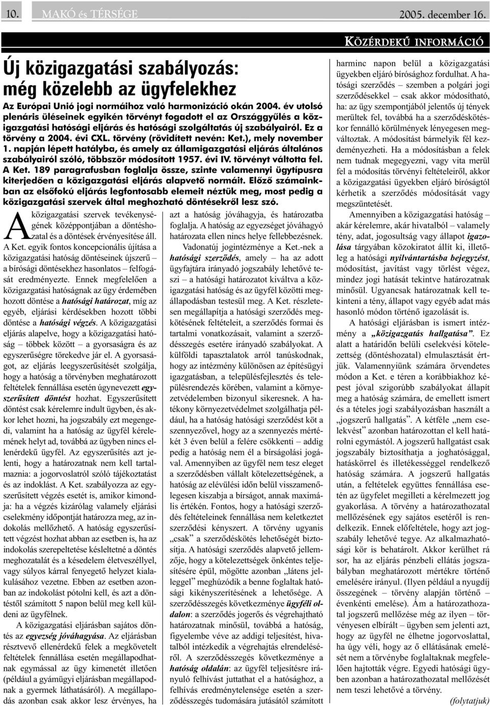 törvény (rövidített nevén: Ket.), mely november 1. napján lépett hatályba, és amely az államigazgatási eljárás általános szabályairól szóló, többször módosított 1957. évi IV. törvényt váltotta fel.