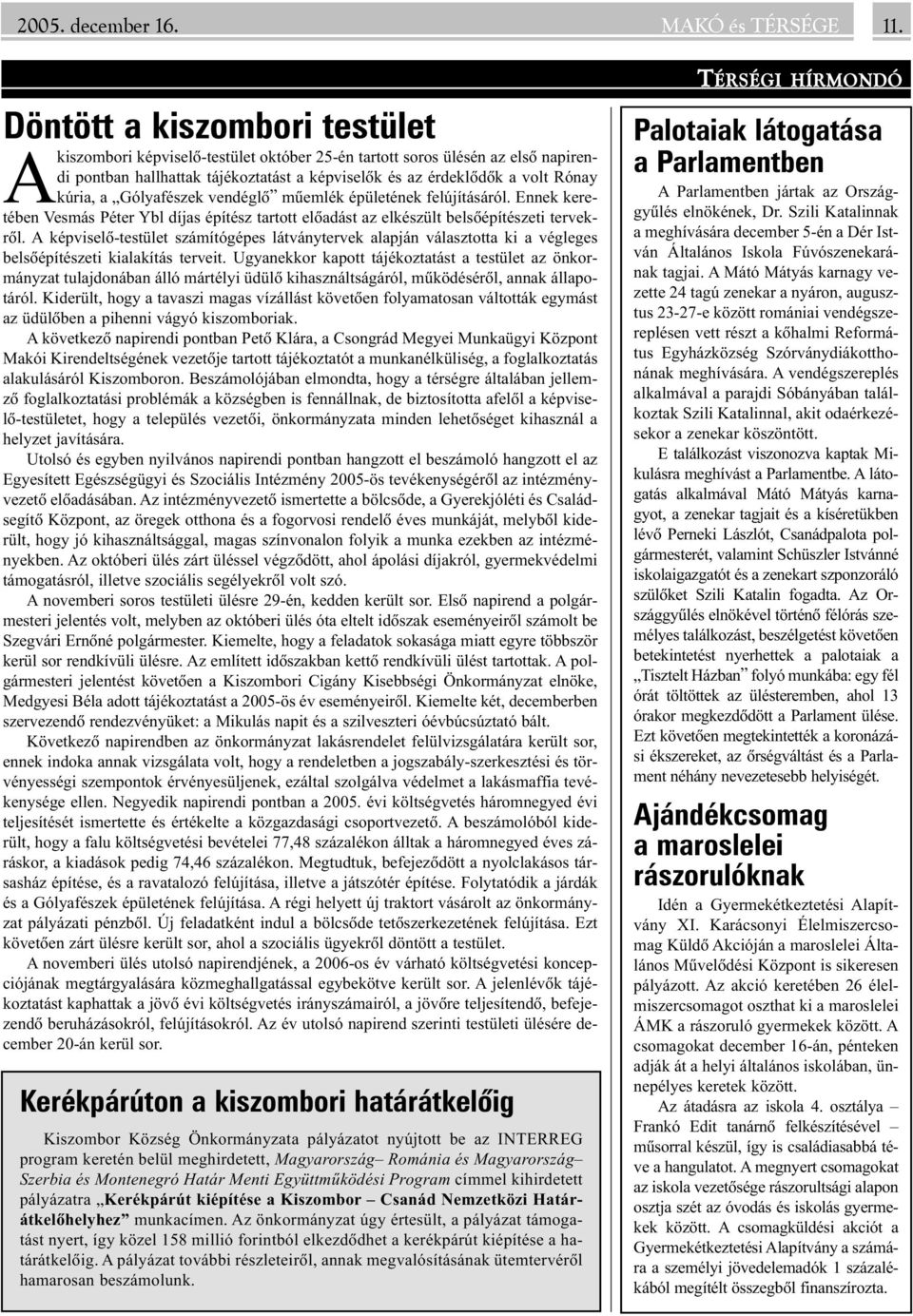 Gólyafészek vendéglõ mûemlék épületének felújításáról. Ennek keretében Vesmás Péter Ybl díjas építész tartott elõadást az elkészült belsõépítészeti tervekrõl.