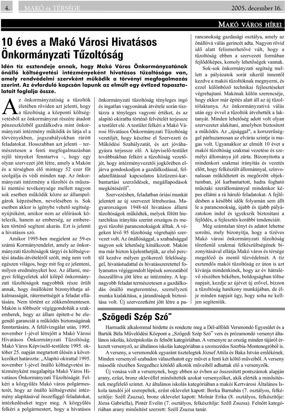 szervként mûködik a törvényi megfogalmazás szerint. Az évforduló kapcsán lapunk az elmúlt egy évtized tapasztalatait foglalja össze.