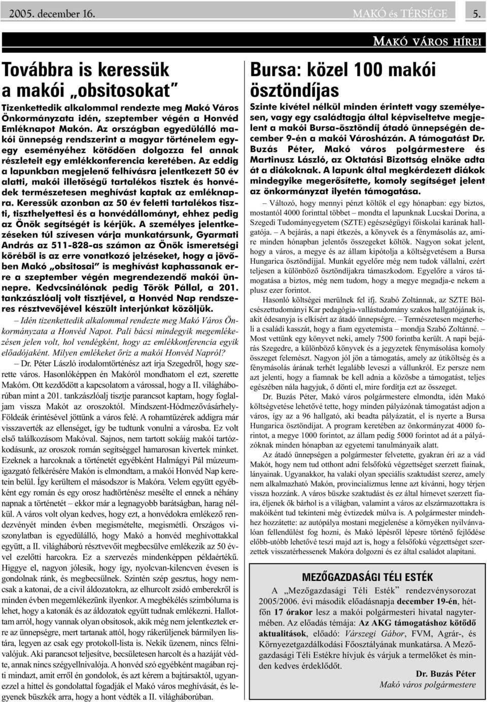 Az eddig a lapunkban megjelenõ felhívásra jelentkezett 50 év alatti, makói illetõségû tartalékos tisztek és honvédek természetesen meghívást kaptak az emléknapra.