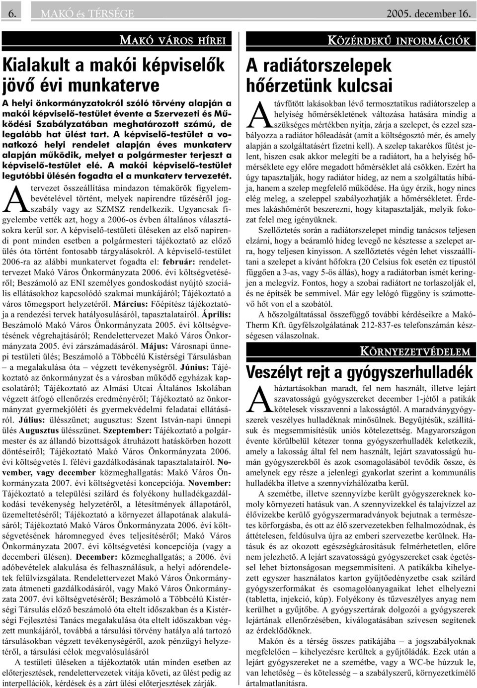 meghatározott számú, de legalább hat ülést tart. A képviselõ-testület a vonatkozó helyi rendelet alapján éves munkaterv alapján mûködik, melyet a polgármester terjeszt a képviselõ-testület elé.