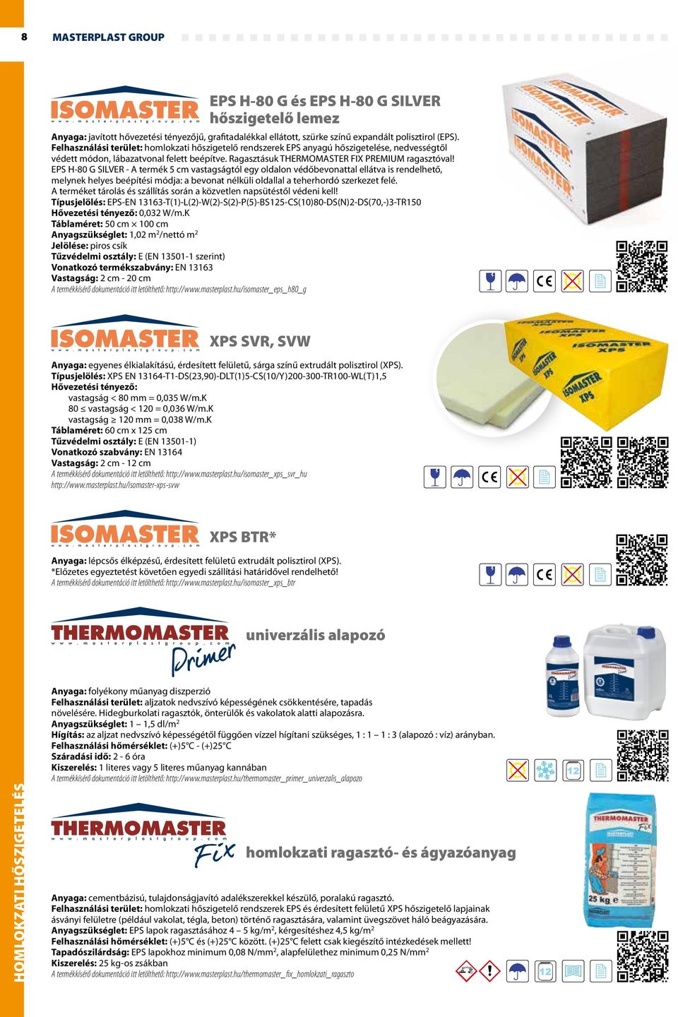 EPS H-80 G SILVER - A termék 5 cm vastagságtól egy oldalon védőbevonattal ellátva is rendelhető, melynek helyes beépítési módja: a bevonat nélküli oldallal a teherhordó szerkezet felé.