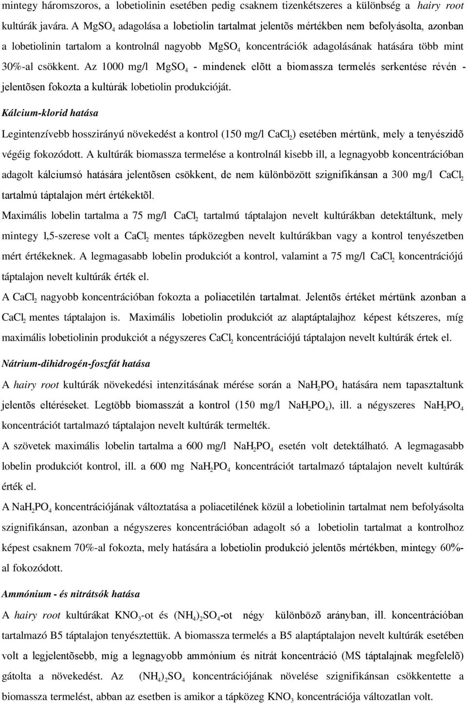 csökkent. Az 1000 mg/l MgSO 4 - mindenek elõtt a biomassza termelés serkentése révén - jelentõsen fokozta a kultúrák lobetiolin produkcióját.