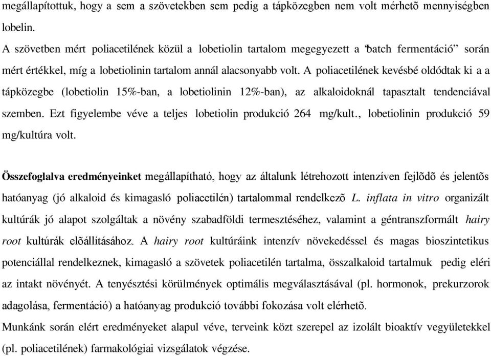 A poliacetilének kevésbé oldódtak ki a a tápközegbe (lobetiolin 15%-ban, a lobetiolinin 12%-ban), az alkaloidoknál tapasztalt tendenciával szemben.