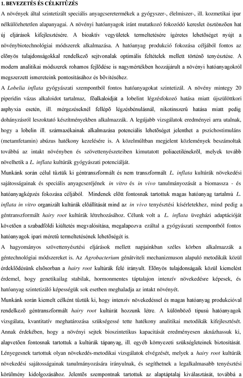 A bioaktív vegyületek termeltetésére ígéretes lehetõséget nyújt a növénybiotechnológiai módszerek alkalmazása.
