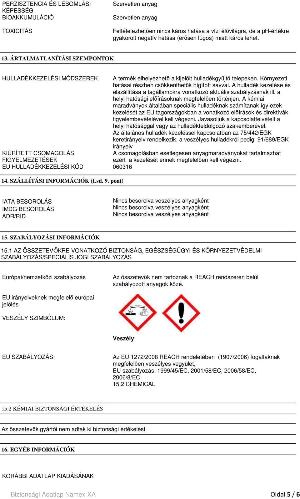 Környezeti hatásai részben csökkenthetők hígított savval. A hulladék kezelése és elszállítása a tagállamokra vonatkozó aktuális szabályzásnak ill. a helyi hatósági előírásoknak megfelelően történjen.