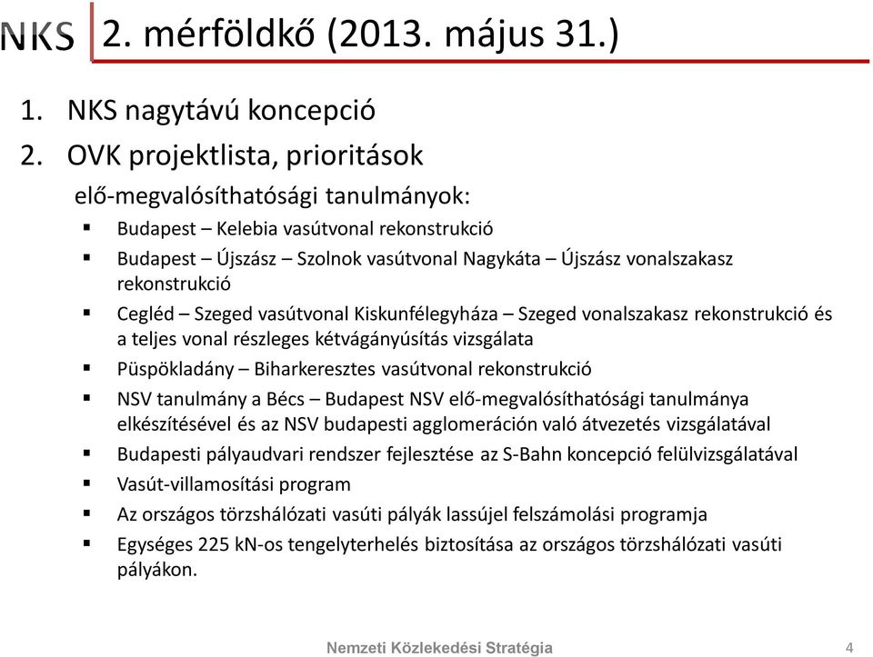 Szeged vasútvonal Kiskunfélegyháza Szeged vonalszakasz rekonstrukció és a teljes vonal részleges kétvágányúsítás vizsgálata Püspökladány Biharkeresztes vasútvonal rekonstrukció NSV tanulmány a Bécs