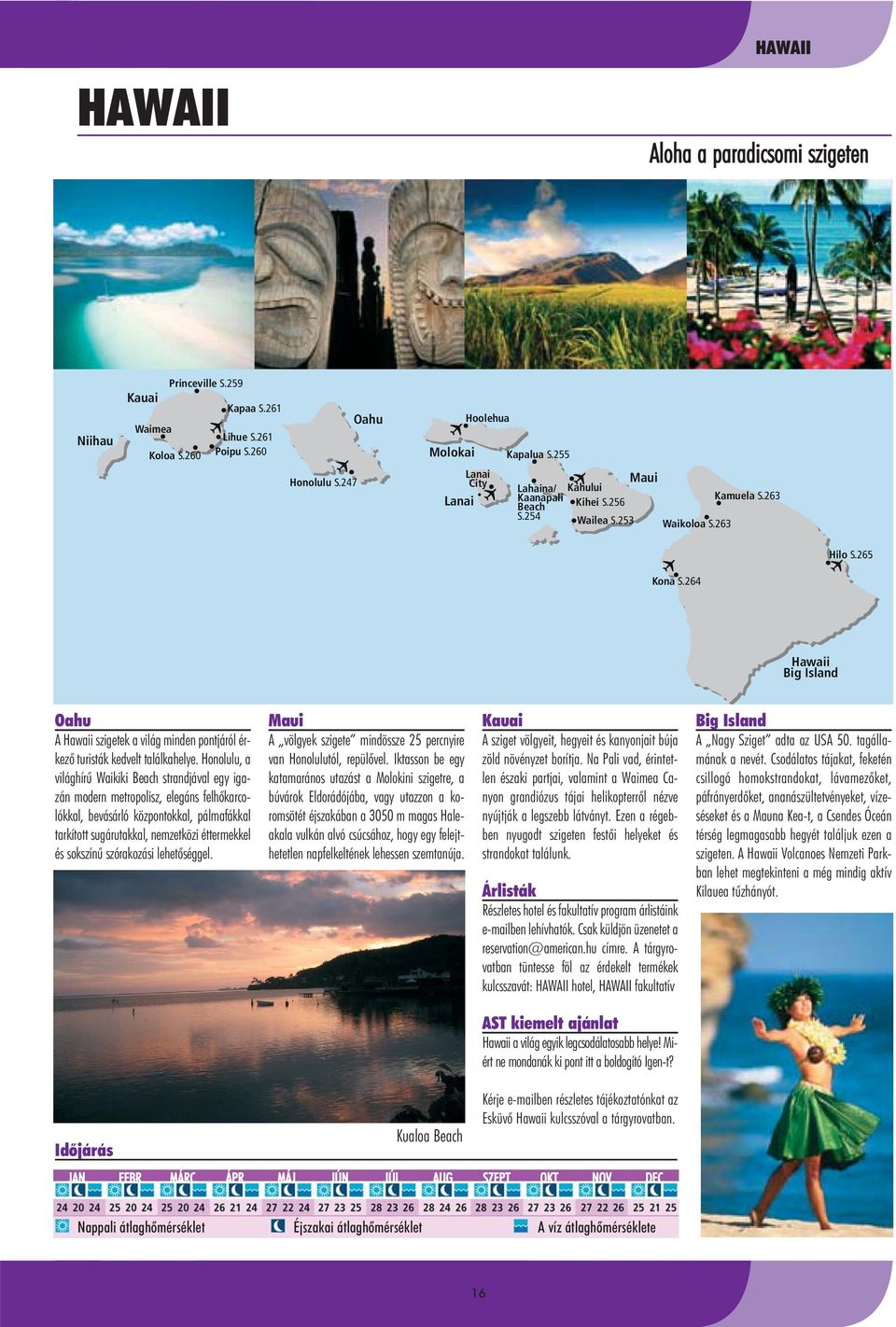 264 Hawaii Big Island Oahu A Hawaii szigetek a világ minden pontjáról érkezô turisták kedvelt találkahelye.