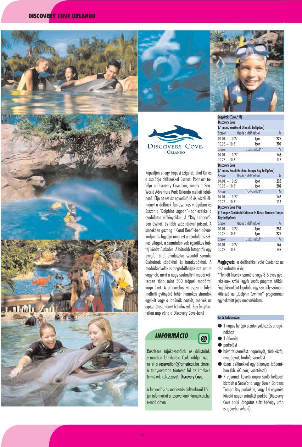 A Ray Lagoon - ban úszhat, és több száz rájával játszat.