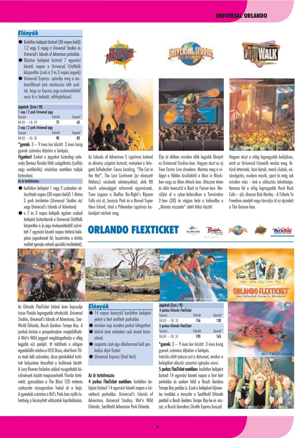 Express jegy automatákból veszi ki a belépôt, elôfoglalással. Jegyárak (Euro / fõ) 1 nap / 2 park Universal jegy Szezon Felnôtt Gyerek* 04.01 10.