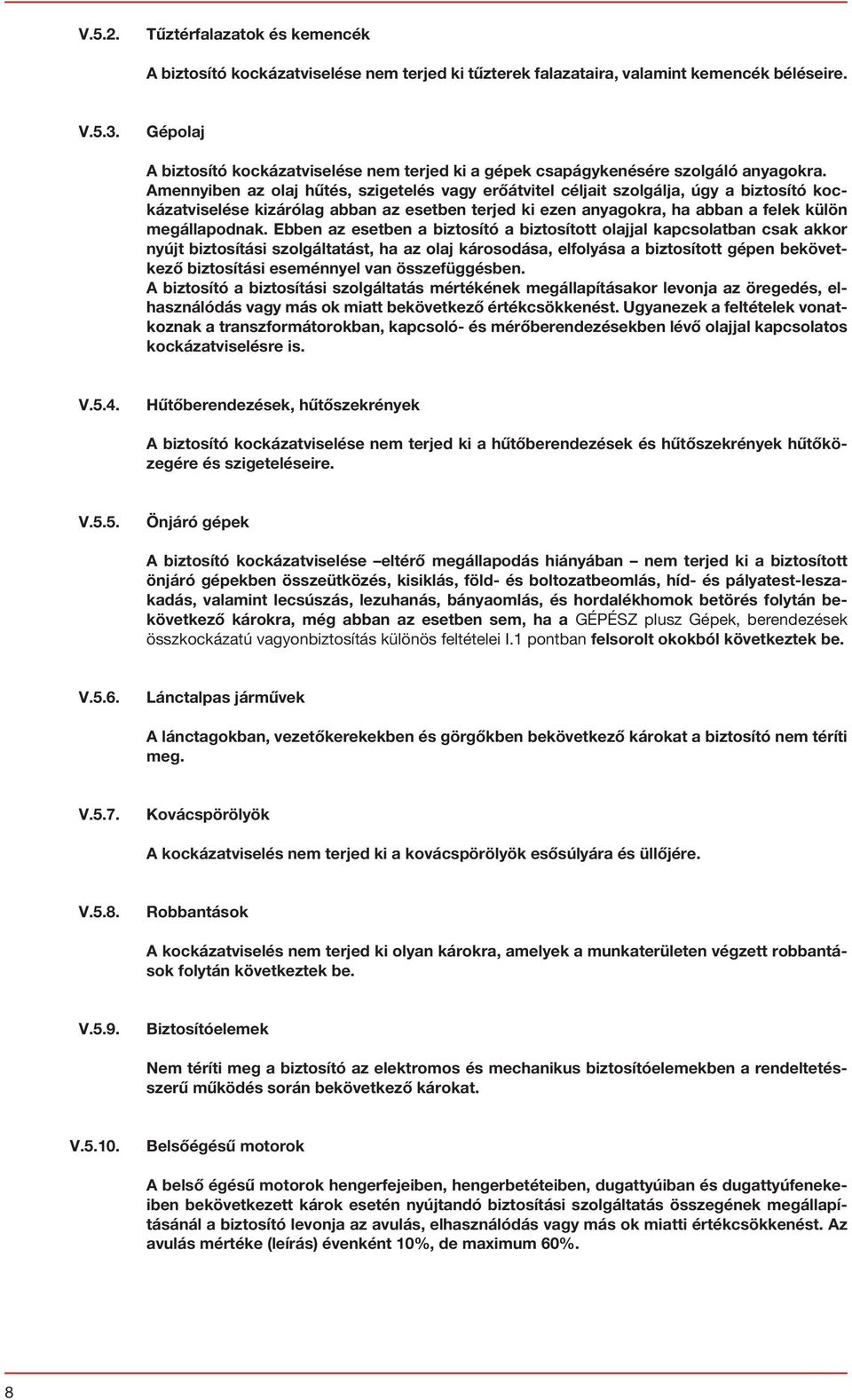 Amennyiben az olaj hűtés, szigetelés vagy erőátvitel céljait szolgálja, úgy a biztosító kockázatviselése kizárólag abban az esetben terjed ki ezen anyagokra, ha abban a felek külön megállapodnak.