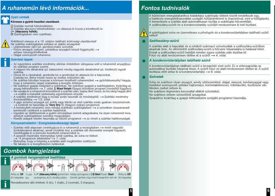 gumibevonatú) szövetek. Finom anyagok (selyem, szintetikus anyagból készül függönyök) ersen összegyrdhetnek Olajjal szennyezett ruhanem.