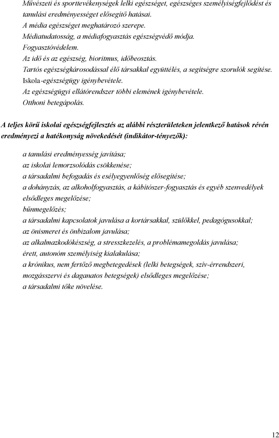 Tartós egészségkárosodással élő társakkal együttélés, a segítségre szorulók segítése. Iskola-egészségügy igénybevétele. Az egészségügyi ellátórendszer többi elemének igénybevétele.