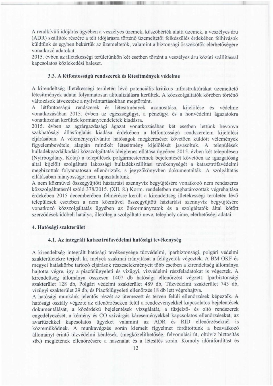 évben az illetékességi területünkön két esetben tőrtént a veszélyes áru közúti szállítással kapcsolatos közlekedési baleset. 3.