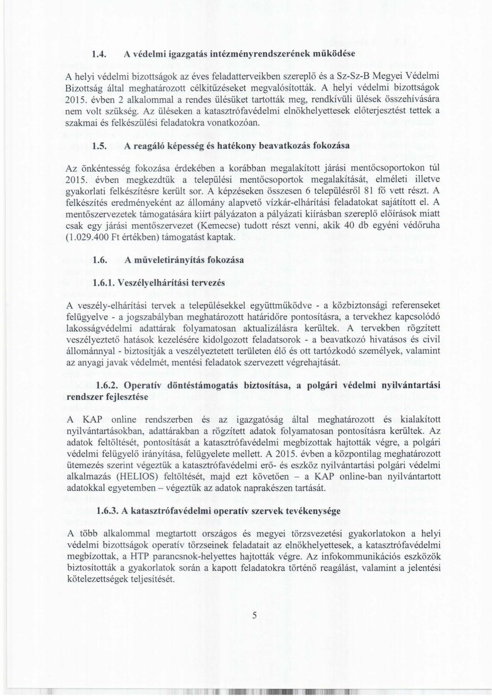 Az üléseken a katasztrófavédelmi elnökhelyettesek előtetjesztést tettek a szakmai és felkészülési feladatokra vonatkozóan. 1.5.