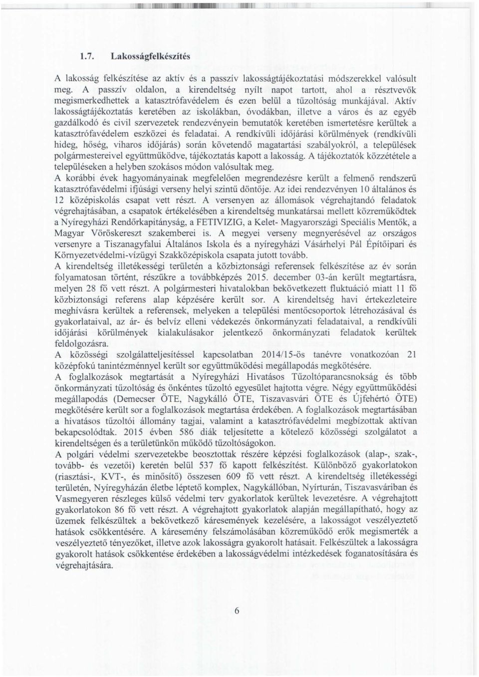 Aktív lakosságtájékoztatás keretében az iskolákban, óvodákban, illetve a város és az egyéb gazdálkodó és civil szervezetek rendezvényein bemutatók keretében ismertetésre kerültek a katasztrófavédelem